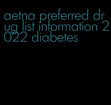 aetna preferred drug list information 2022 diabetes