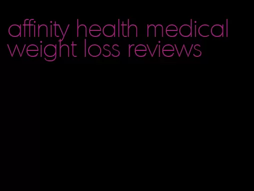 affinity health medical weight loss reviews