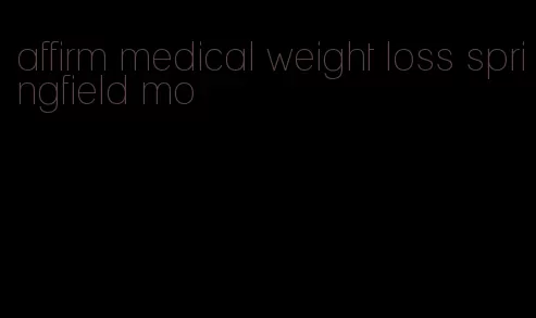 affirm medical weight loss springfield mo