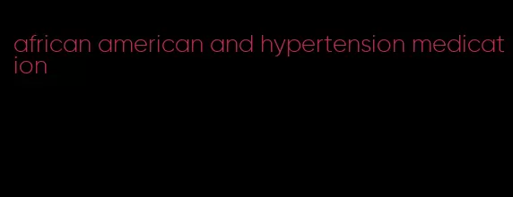 african american and hypertension medication