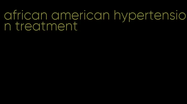 african american hypertension treatment