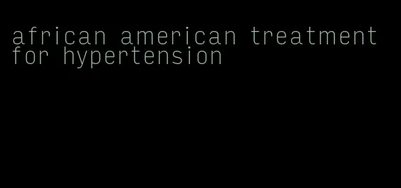 african american treatment for hypertension