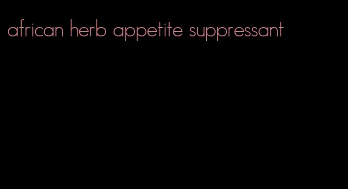 african herb appetite suppressant