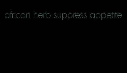 african herb suppress appetite