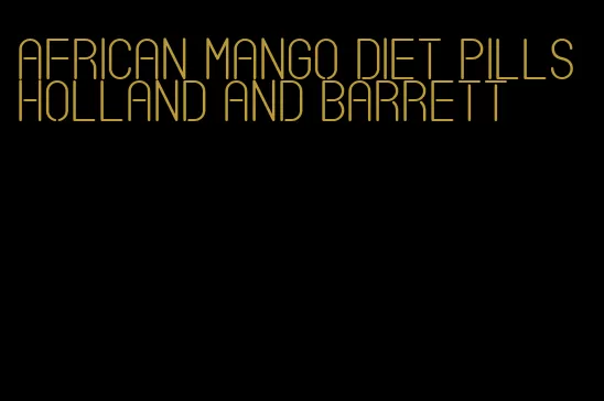 african mango diet pills holland and barrett