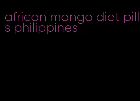 african mango diet pills philippines