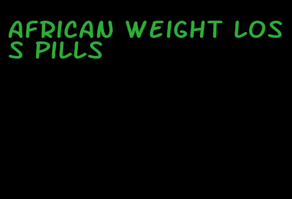 african weight loss pills