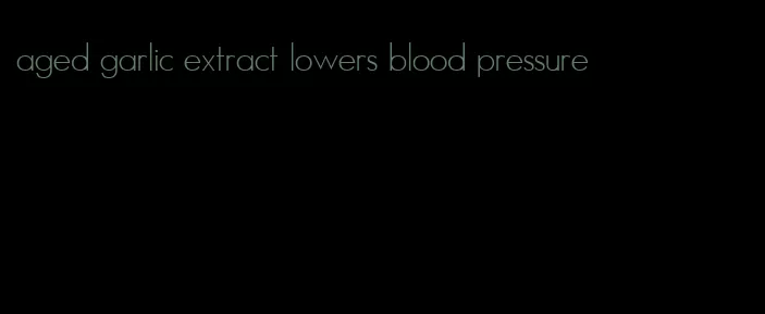 aged garlic extract lowers blood pressure