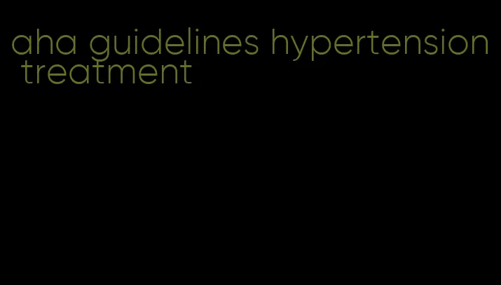 aha guidelines hypertension treatment