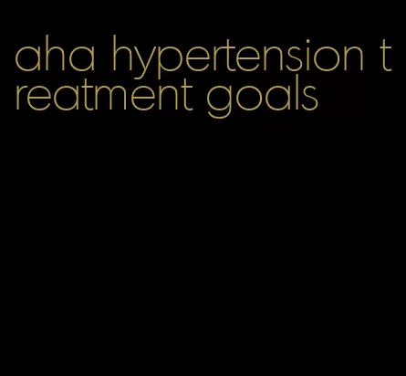 aha hypertension treatment goals