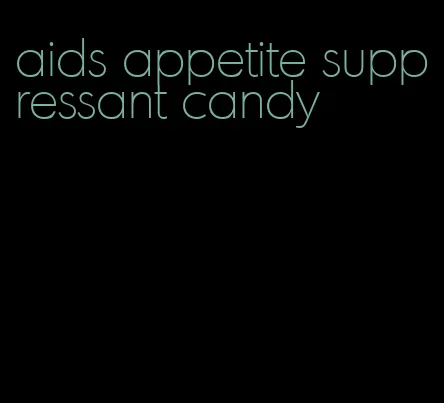 aids appetite suppressant candy