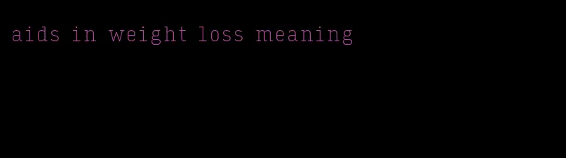 aids in weight loss meaning