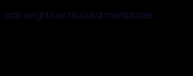 aids weight loss mucosal membranes