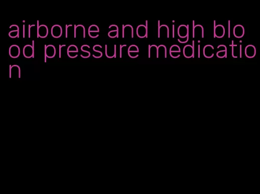 airborne and high blood pressure medication