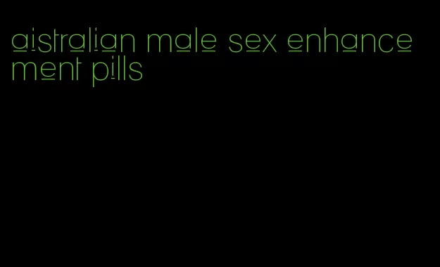 aistralian male sex enhancement pills