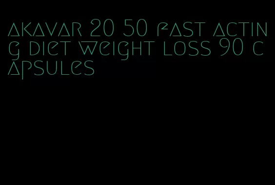 akavar 20 50 fast acting diet weight loss 90 capsules