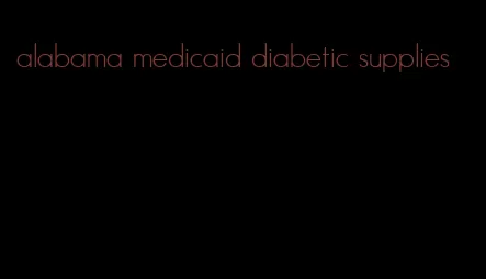 alabama medicaid diabetic supplies