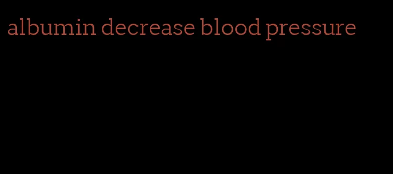 albumin decrease blood pressure