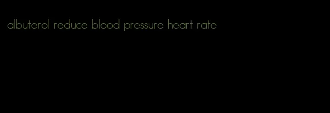 albuterol reduce blood pressure heart rate