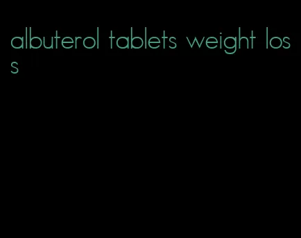 albuterol tablets weight loss