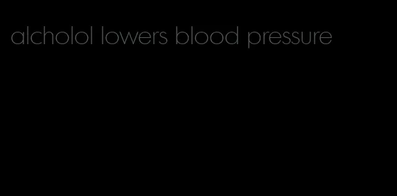 alcholol lowers blood pressure