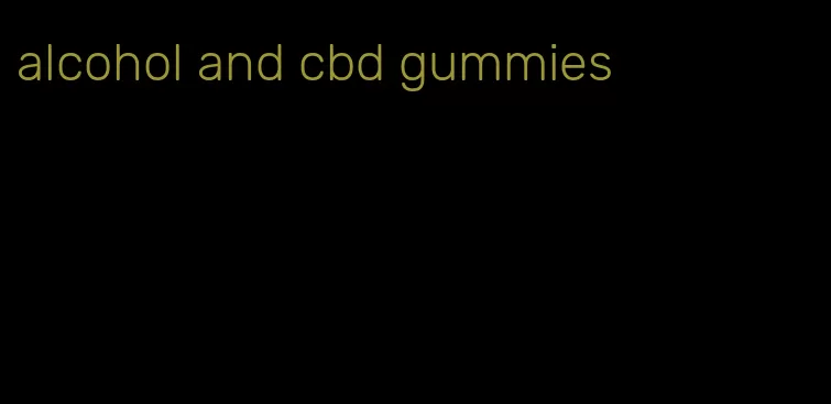 alcohol and cbd gummies