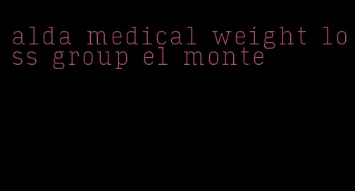 alda medical weight loss group el monte