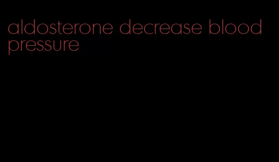 aldosterone decrease blood pressure