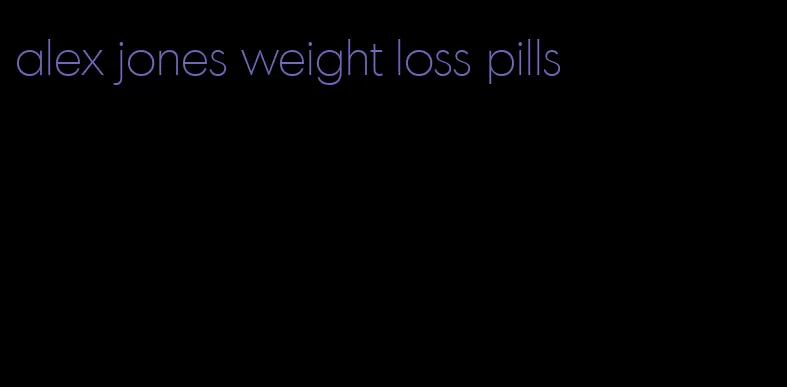 alex jones weight loss pills