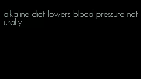 alkaline diet lowers blood pressure naturally