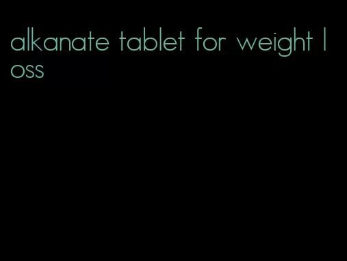 alkanate tablet for weight loss