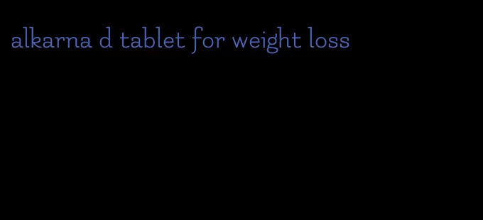 alkarna d tablet for weight loss