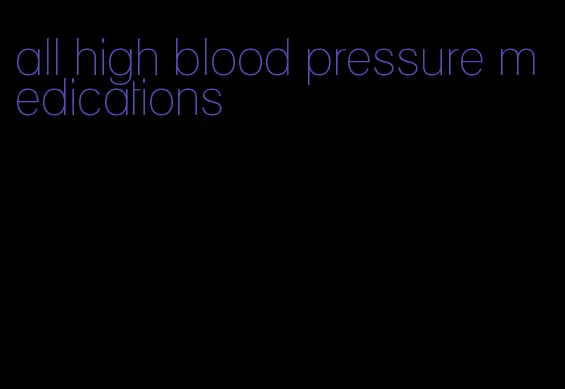 all high blood pressure medications