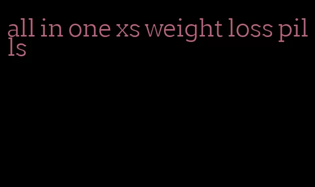 all in one xs weight loss pills