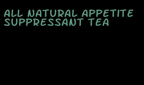 all natural appetite suppressant tea