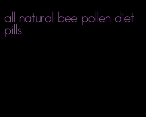 all natural bee pollen diet pills