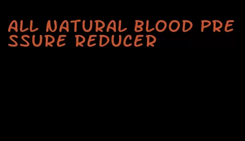 all natural blood pressure reducer