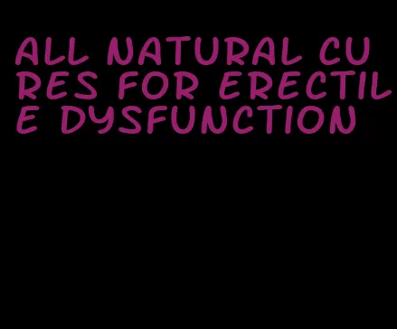 all natural cures for erectile dysfunction