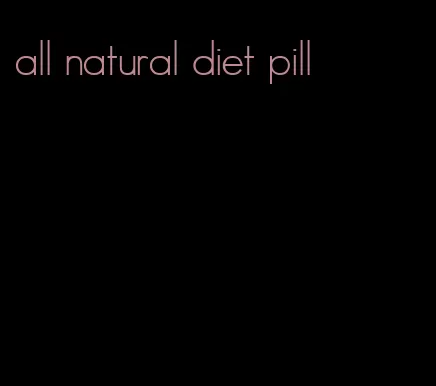 all natural diet pill