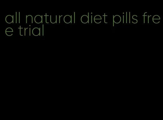 all natural diet pills free trial