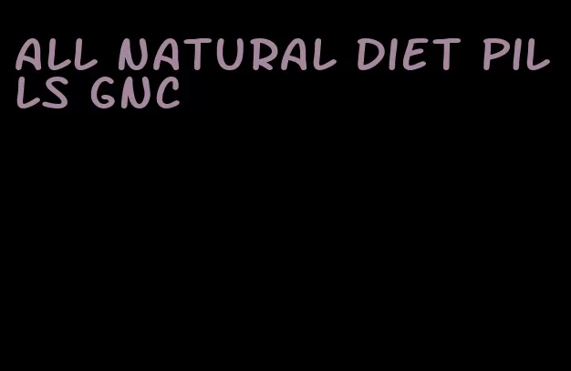 all natural diet pills gnc