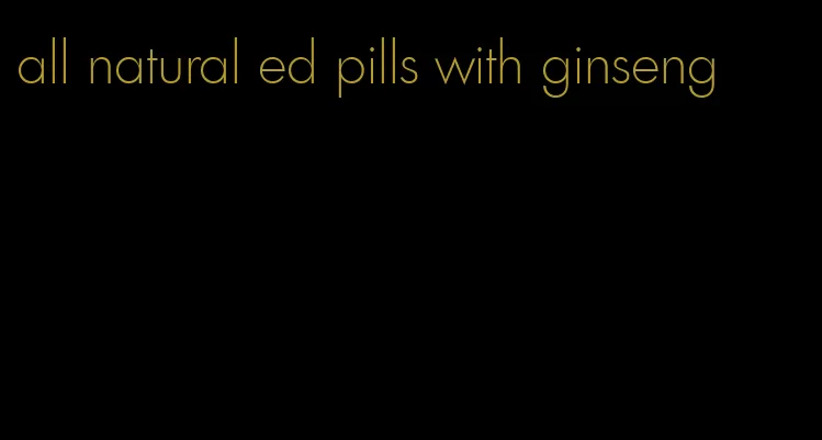 all natural ed pills with ginseng