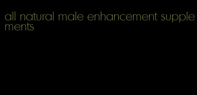 all natural male enhancement supplements