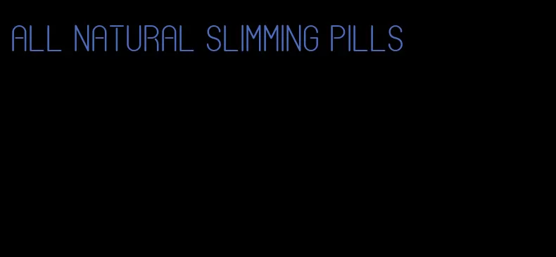 all natural slimming pills