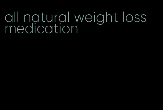 all natural weight loss medication