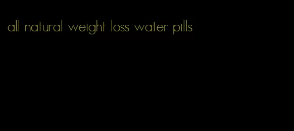 all natural weight loss water pills