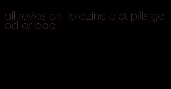 all revies on liprozine diet pills good or bad