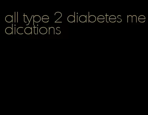 all type 2 diabetes medications