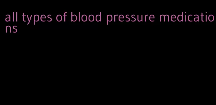 all types of blood pressure medications