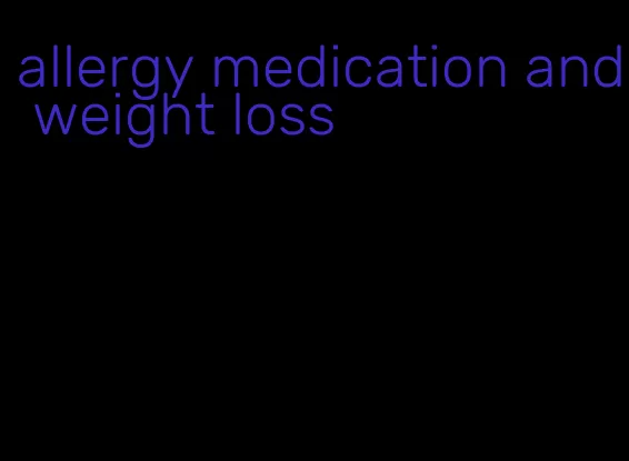 allergy medication and weight loss